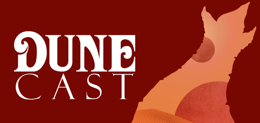 Dune Cast, a long running podcast series about the Dune movie, books, and related news.