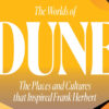 Review of Tom Huddleston's book, '﻿The Worlds of Dune: The Places and Cultures that Inspired Frank Herbert'.